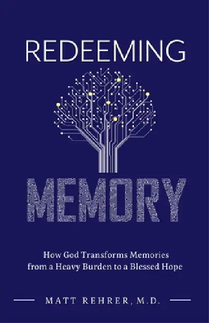 Redeeming Memory: How God Transforms Memories from a Heavy Burden to a Blessed Hope by Matt Rehrer