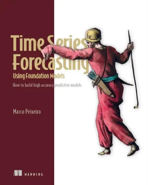 Time Series Forecasting Using Foundation Models: How to Build High Accuracy Predictive Models by Marco Peixeiro