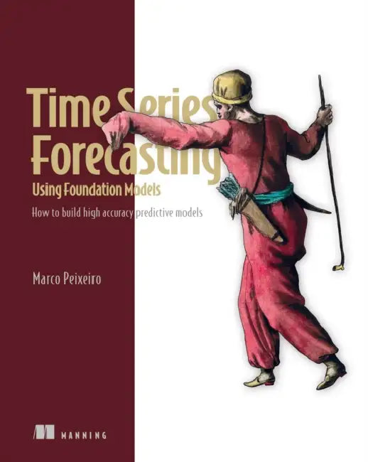 Time Series Forecasting Using Foundation Models: How to Build High Accuracy Predictive Models by Marco Peixeiro
