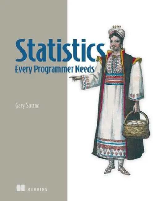 Statistics Every Programmer Needs by Gary Sutton