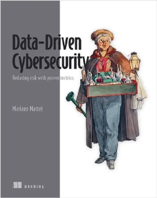 Data-Driven Cybersecurity: Reducing Risk with Proven Metrics by Mattei, Mariano