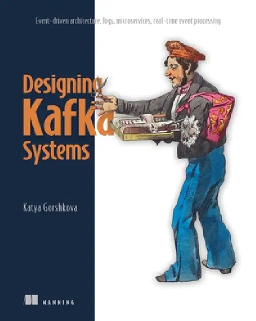 Kafka for Architects: Event-Driven Architecture, Logs, Microservices, Real-Time Event Processing by Katya Gorshkova