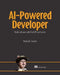 Ai-Powered Developer: Build Great Software with Chatgpt and Copilot by Nathan B. Crocker
