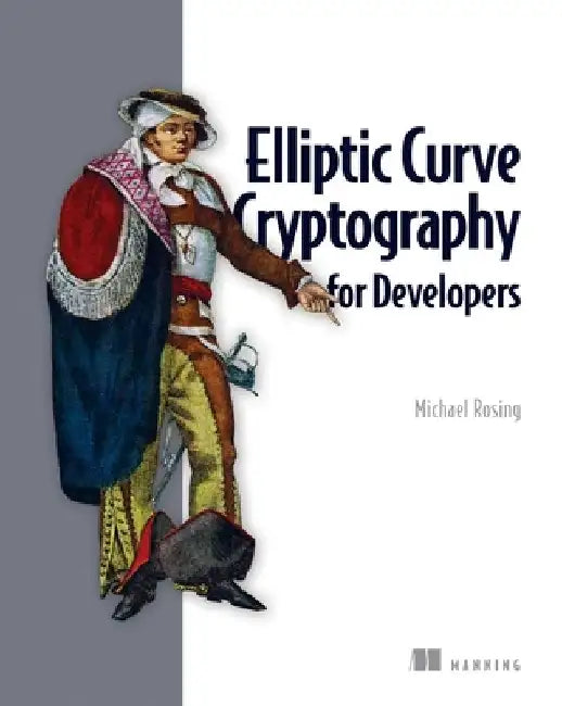 Elliptic Curve Cryptography for Developers by Michael Rosing