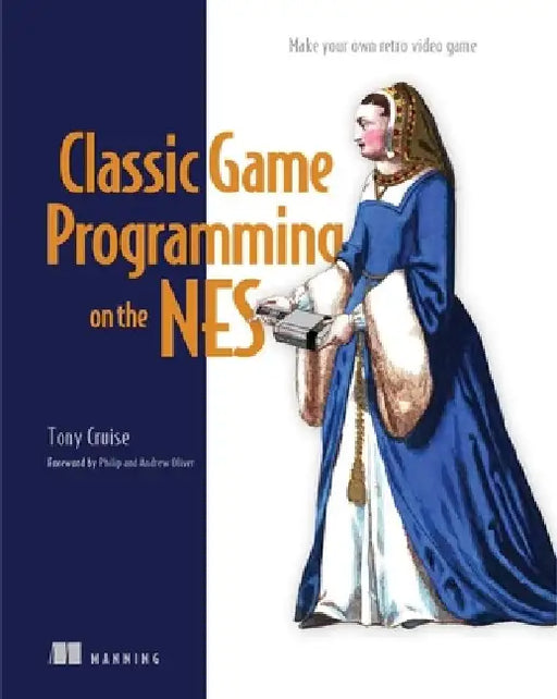 Classic Game Programming on the NES: Make Your Own Retro Video Game by Tony Cruise