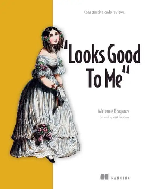 Looks Good to Me: Constructive Code Reviews by Adrienne Braganza