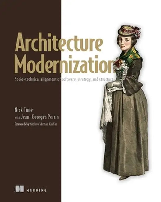 Architecture Modernization: Socio-Technical Alignment of Software Strategy and Structure by Tune, Nick