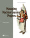 Managing Machine Learning Projects: From Design to Deployment by Simon Thompson