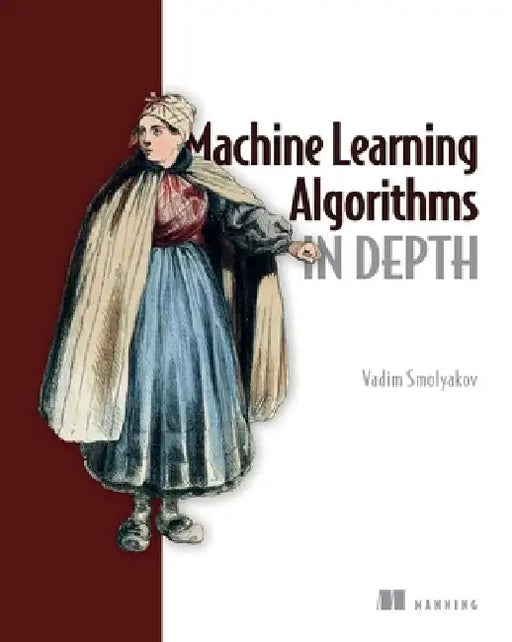 Machine Learning Algorithms in Depth by Vadim Smolyakov