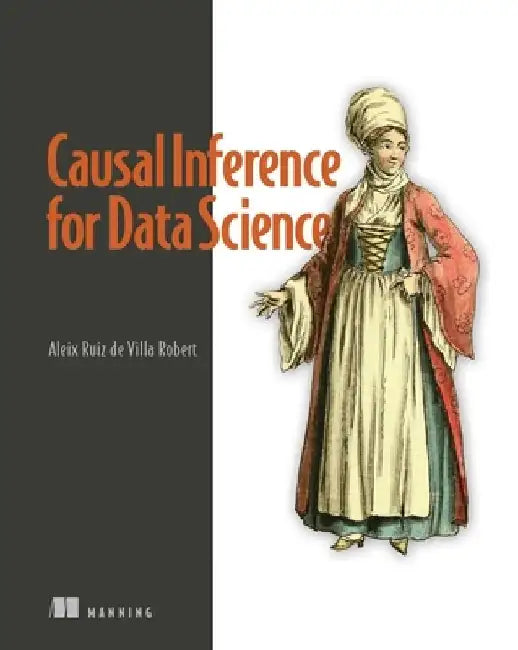 Causal Inference for Data Science by Alex Ruiz de Villa