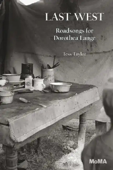 Last West: Roadsongs for Dorothea Lange by Dorothea Lange