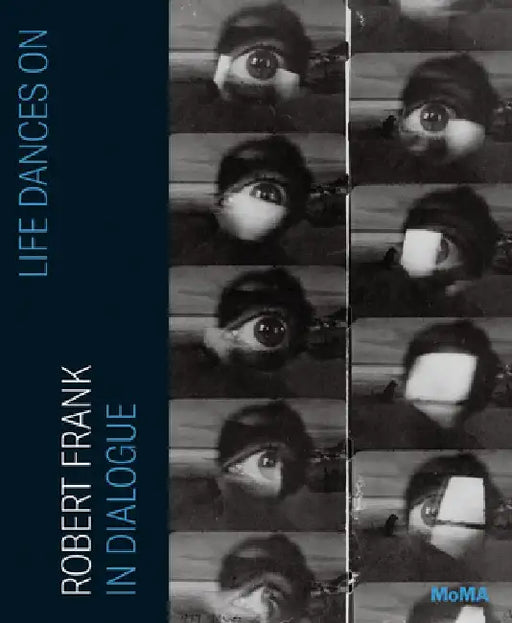 Life Dances On: Robert Frank in Dialogue by Robert Frank