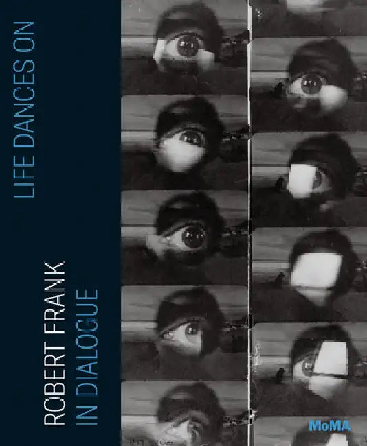 Life Dances On: Robert Frank in Dialogue by Robert Frank