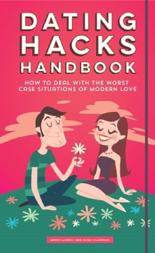 Dating Hacks Handbook: How to Deal with the Worst Case Situations of Modern Love by Hugo Villabona