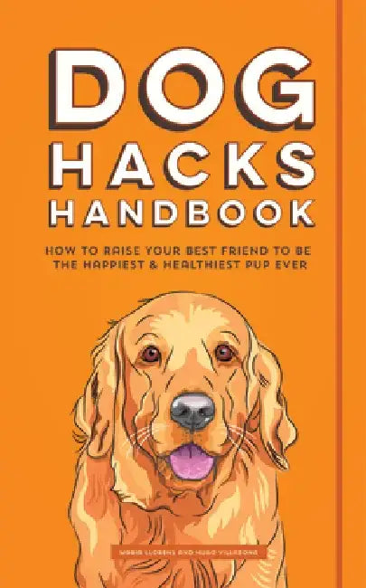 Dog Hacks Handbook: How to Raise Your Best Friend to Be the Happiest and Healthiest Pup Ever by Hugo Villabona