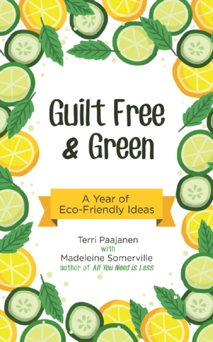 Guilt Free & Green: A Year of Eco-Friendly Ideas by Terri Paajanen