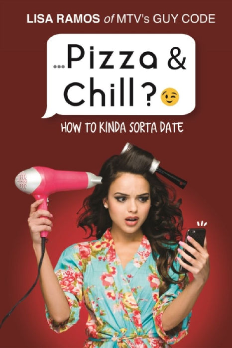 Pizza & Chill?;): How to Kinda Sorta Date by Lisa Ramos