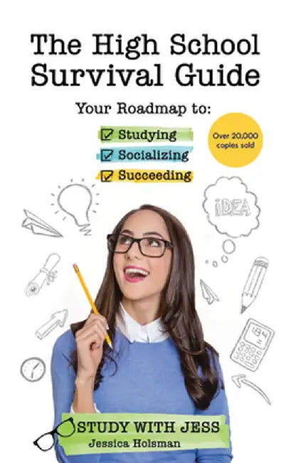 The High School Survival Guide: Your Roadmap to Studying, Socializing & Succeeding by Jessica Holsman