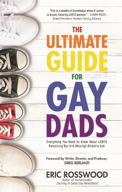 The Ultimate Guide for Gay Dads: Everything You Need to Know about Lgbtq Parenting But Are (Mostly) Afraid to Ask by Eric Rosswood
