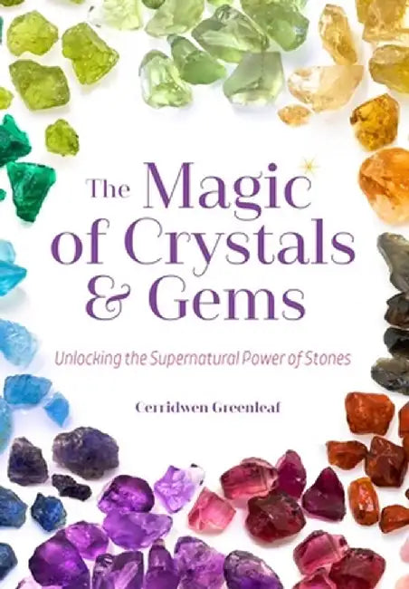 The Magic of Crystals and Gems: Unlocking the Supernatural Power of Stones by Cerridwen Greenleaf