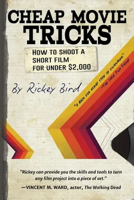 Cheap Movie Tricks: How to Shoot a Short Film for Under $2,000 by Rickey Bird