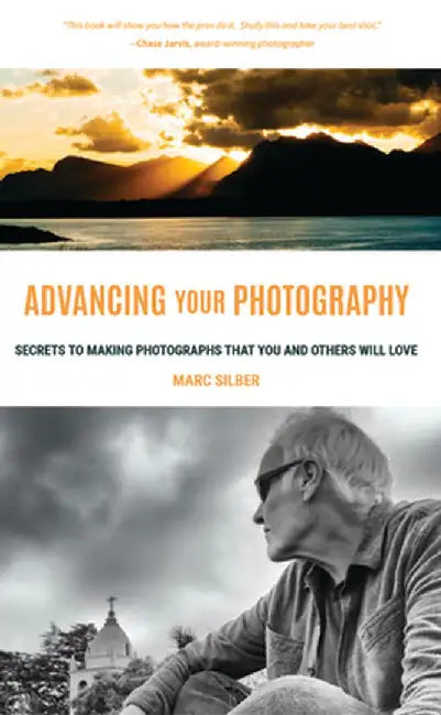 Advancing Your Photography: A Handbook for Creating Photos You'll Love by Marc Silber