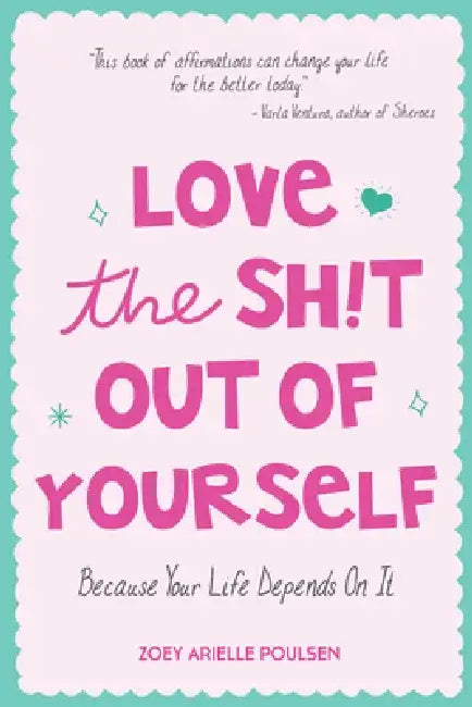 Love the Sh!t Out of Yourself: Because Your Life Depends on It (Wellbeing Gift for Women) by Zoey Arielle Poulsen