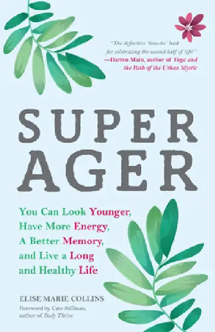 Super Ager: You Can Look Younger, Have More Energy, a Better Memory, and Live a Long and Healthy Life (Aging Healthy, Staying Young) by Elise Marie Collins