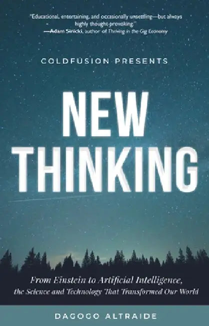 Cold Fusion Presents: New Thinking: The Science and Technology That Transformed Our World by Dagogo Altraide