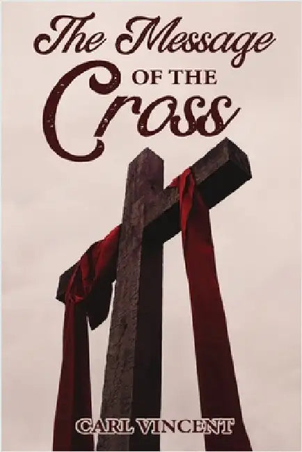 The Message of the Cross by Vincent, Carl