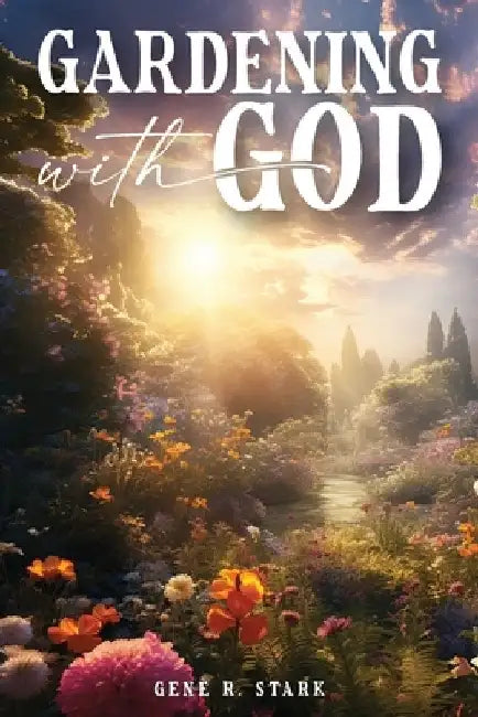 Gardening with God by Gene R. Stark