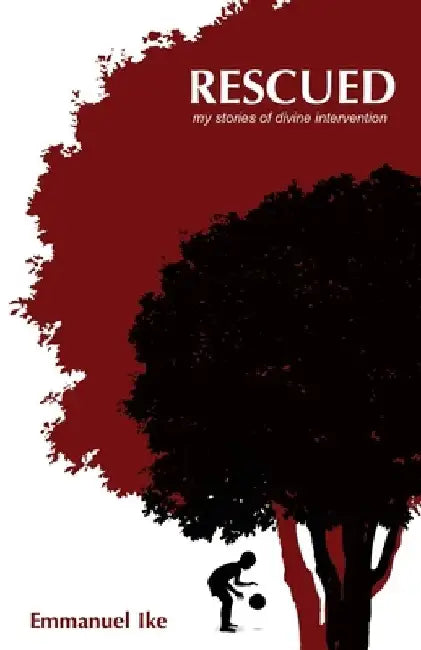 Rescued: My Stories of Divine Intervention by Emmanuel Ike