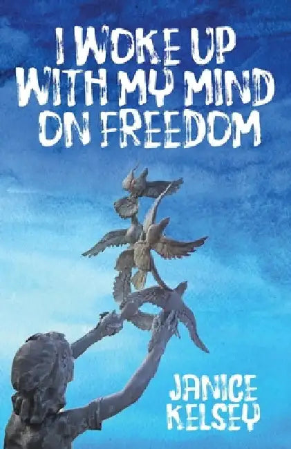 I Woke Up with My Mind on Freedom by Janice Kelsey