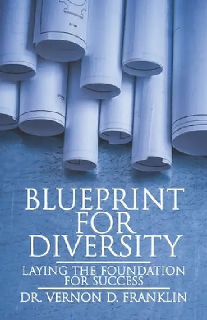 Blueprint for Diversity: Laying the Foundation for Success by Vernon D. Franklin