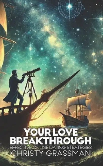 Your Love Breakthrough: Effective Online Dating Strategies by Christy Grassman