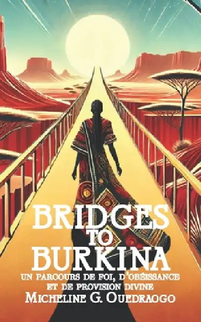 Bridges to Burkina: Un parcours de foi, d'obéissance et de provision divine by Micheline G. Ouedraogo
