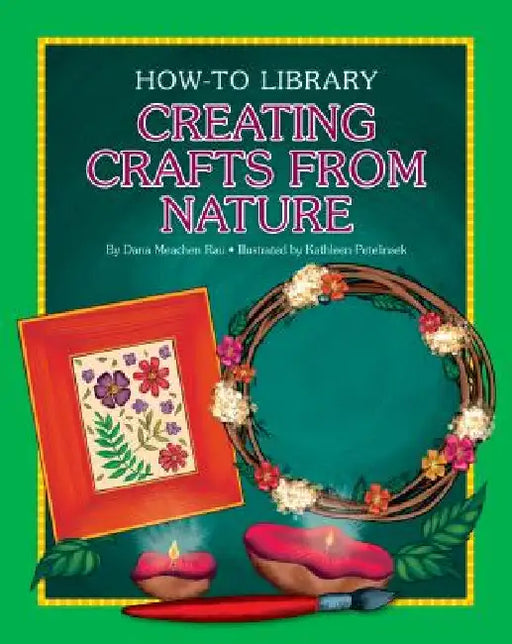 Creating Crafts from Nature by Dana Meachen Rau, Kathleen Petelinsek