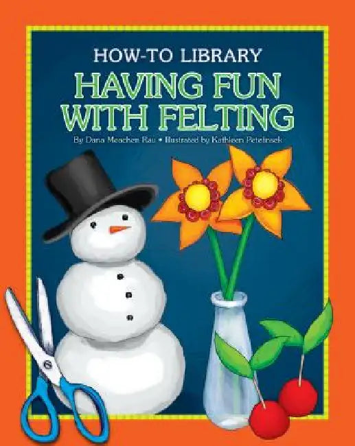Having Fun with Felting by Dana Meachen Rau, Kathleen Petelinsek