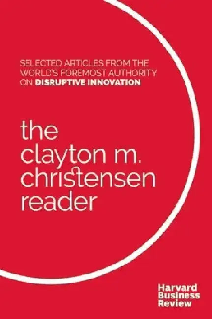 The Clayton M. Christensen Reader by Clayton M. Christensen