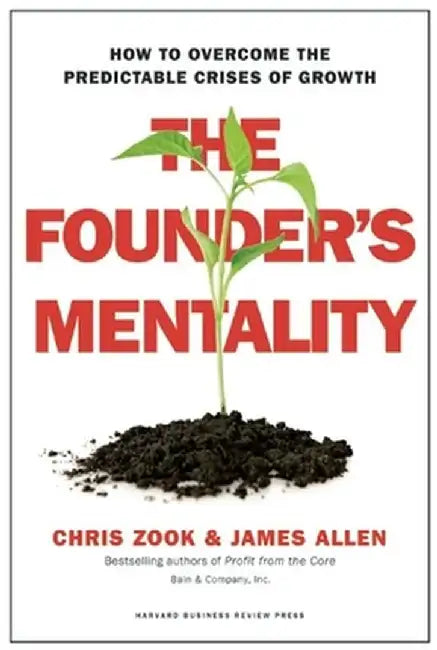 The Founder's Mentality: How to Overcome the Predictable Crises of Growth by Chris Zook
