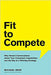 Fit to Compete: Why Honest Conversations about Your Company's Capabilities Are the Key to a Winning by Beer, Michael
