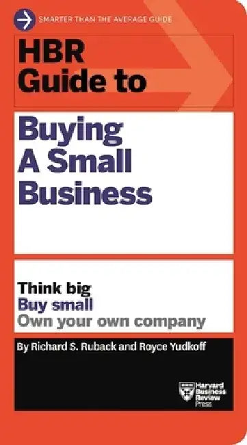 HBR Guide to Buying a Small Business: Think Big, Buy Small, Own Your Own Company by Richard S. Ruback