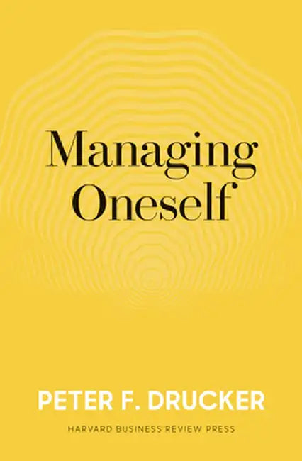 Managing Oneself: The Key to Success by Peter F. Drucker