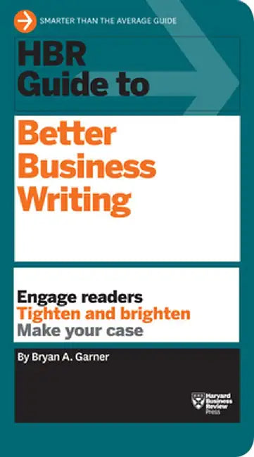 HBR Guide to Better Business Writing (HBR Guide Series): Engage Readers, Tighten and Brighten, Make Your Case by Bryan a. Garner