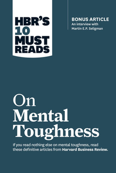 HBR's 10 Must Reads on Mental Toughness (with Bonus Interview "Post-Traumatic Growth and Building Resilience" with Martin Seligman) (HBR's 10 Must Rea by Harvard Business Review