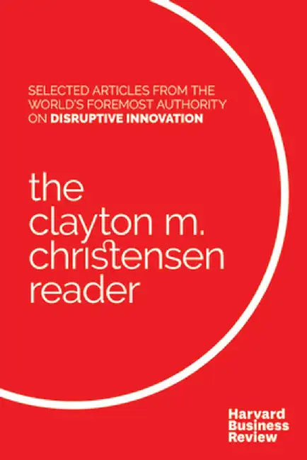 The Clayton M. Christensen Reader by Clayton M. Christensen