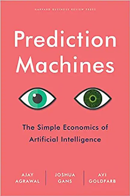 Prediction Machines: The Simple Economics of Artificial Intelligence by Ajay Agrawal