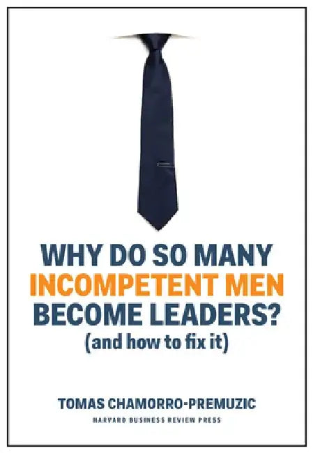 Why Do So Many Incompetent Men Become Leaders?: And How to Fix It