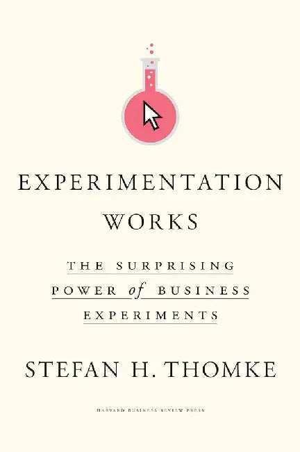 Experimentation Works: The Surprising Power of Business Experiments by Thomke, Stefan H.