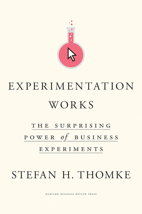 Experimentation Works: The Surprising Power of Business Experiments  by Thomke, Stefan H.